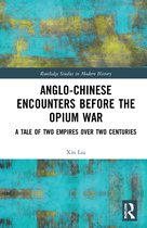 Routledge Studies in Modern History- Anglo-Chinese Encounters Before the Opium War