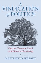 A Vindication of Politics: On the Common Good and Human Flourishing