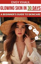 Glowing Skin 1 - Glowing Skin in 30 Days: A Beginner's Guide to Skincare