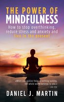 Self-help and personal development - The Power of Mindfulness: How to Stop Overthinking, Reduce Stress and Anxiety, and Live in the Present