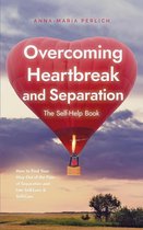 Overcoming Heartbreak and Separation: The Self-Help Book: How to Find Your Way Out of the Pain of Separation and Into Self-Love & Self-Care