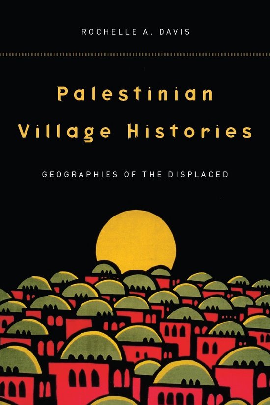 Boekomslag 'Palestinian Village Histories: Geographies of the Displaced' door Rochelle A. Davis, met een afbeelding van een dorp onder een gele zon.