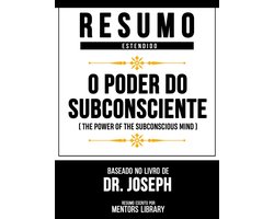 Resumo Estendido - O Poder Do Subconsciente (The Power Of The Subconscious Mind) - Baseado No Livro De Dr. Joseph