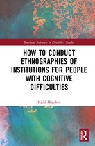 Routledge Advances in Disability Studies- How to Conduct Ethnographies of Institutions for People with Cognitive Difficulties