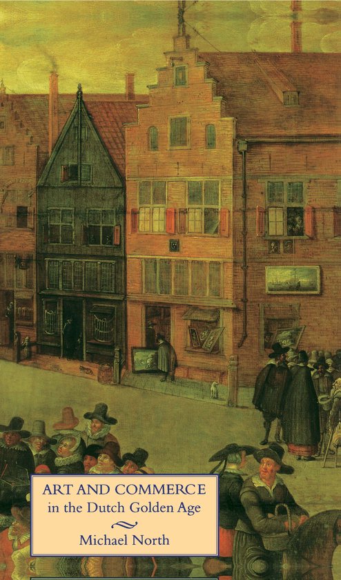 Boekomslag met de titel "ART AND COMMERCE in the Dutch Golden Age" door Michael North, afgebeeld tegen een schilderij van een stadsgezicht.