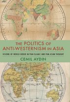 The Politics of Anti–Westernism in Asia – Visions of World Order in Pan–Islamic and Pan–Asian Thought