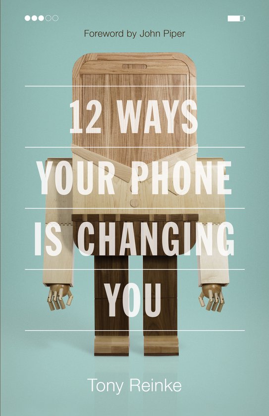 Tony Reinke - 12 Ways Your Phone Is Changing You