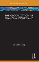 Routledge Focus on Asia-The Glocalization of Shanghai Disneyland