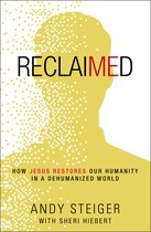 Reclaimed How Jesus Restores Our Humanity in a Dehumanized World