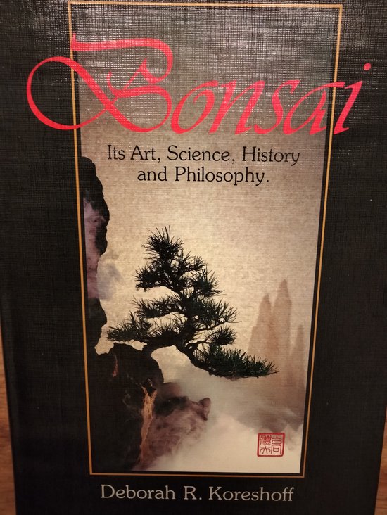 Bonsai Its Art, Science, History and Philosophy, Deborah R. Koreshoff