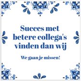 Tegeltje spreuk collega waterverf: Succes met betere collega's vinden dan wij. We gaan je missen - cadeau collega afscheid + Plakhanger