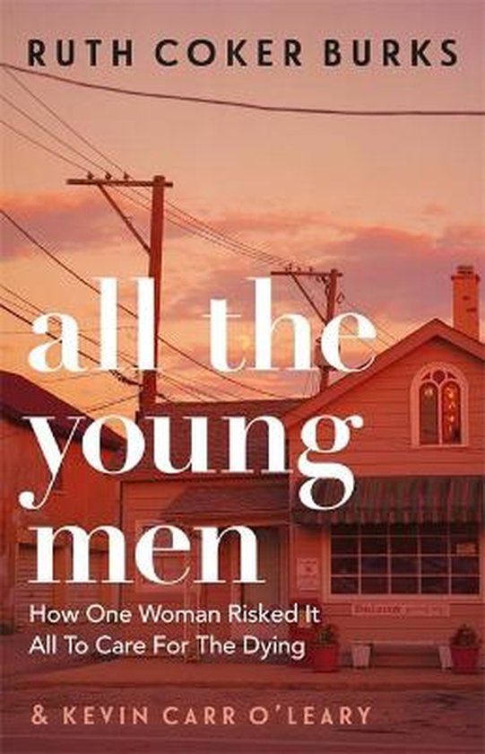 All the Young Men How One Woman Risked It All To Care For The Dying