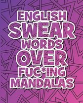 English Swear Words over Fuc*ing Mandalas: Coloring Book For Adults - Stress Relieving Swear Word Adult Coloring Book