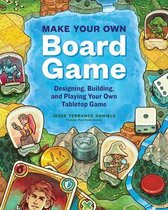 Make Your Own Board Game: Design, Build, and Play Your Own Tabletop Game