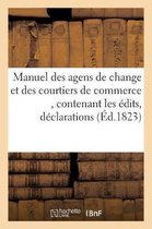 Sciences Sociales- Manuel Des Agens de Change Et Des Courtiers de Commerce, Contenant Les Édits, Déclarations,