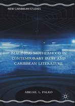 New Caribbean Studies- Imagining Motherhood in Contemporary Irish and Caribbean Literature