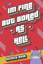 I'm Fine But Bored As Hell!: Activity Book