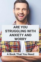 Are You Struggling With Anxiety And Worry: A Book That You Need