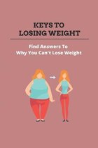 Keys To Losing Weight: Find Answers To Why You Can't Lose Weight