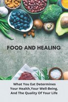 Food And Healing: What You Eat Determines Your Health, Your Well-Being, And The Quality Of Your Life