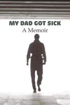 My Dad Got Sick: A Memoir