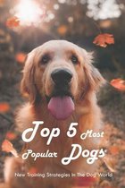Top 5 Most Popular Dogs: New Training Strategies In The Dog World