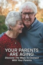 Your Parents Are Aging: Discover The Ways To Connect With Your Parents