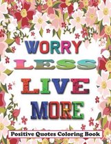 Worry Less Live More: Positive Quotes Coloring Book