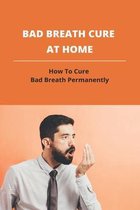 Bad Breath Cure At Home: How To Cure Bad Breath Permanently