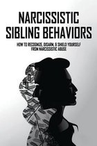 Narcissistic Sibling Behaviors: How To Recognize, Disarm, & Shield Yourself From Narcissistic Abuse