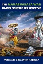 The Mahabharata War Under Science Perspective: When Did This Event Happen?