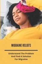 Migraine Reliefs: Understand The Problem And Find A Solution For Migraine