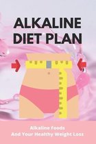 Alkaline Diet Plan: Alkaline Foods And Your Healthy Weight Loss