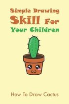 Simple Drawing Skill For Your Children: How To Draw Cactus