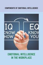 Components Of Emotional Intelligence: Emotional Intelligence In The Workplace