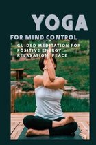 Yoga For Mind Control: Guided Meditation For Positive Energy, Relaxation, Peace