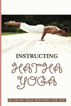 Instructing Hatha Yoga: 25 Hatha Yoga Postures For You
