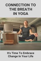 Connection To The Breath In Yoga: It's Time To Embrace Change In Your Life