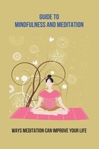 Guide To Mindfulness And Meditation: Ways Meditation Can Improve Your Life