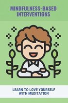 Mindfulness-Based Interventions: Learn To Love Yourself With Meditation