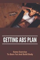 Getting Abs Plan: Some Exercise To Burn Fat And Build Body