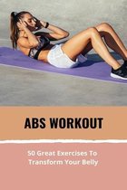 Abs Workout: 50 Great Exercises To Transform Your Belly