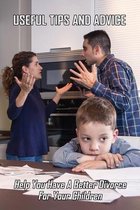 Useful Tips And Advice: Help You Have A Better Divorce For Your Children