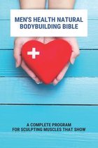 Men's Health Natural Bodybuilding Bible: A Complete Program For Sculpting Muscles That Show