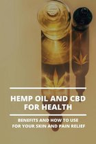Hemp Oil And CBD For Health: Benefits And How To Use For Your Skin And Pain Relief