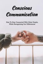 Conscious Communication: How To Stay Connected With Other People, While Recognizing Our Differences