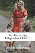 Tips For Raising Independent Children: Enhance All Necessary Skills