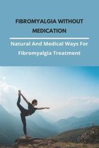 Fibromyalgia Without Medication: Natural And Medical Ways For Fibromyalgia Treatment