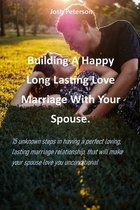 Building A Happy Long, Lasting, Love Marriage With Your Spouse.