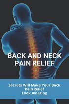 Back And Neck Pain Relief: Secrets Will Make Your Back Pain Relief Look Amazing